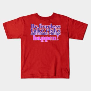 Be fearless, take risks, and make things happen! Kids T-Shirt